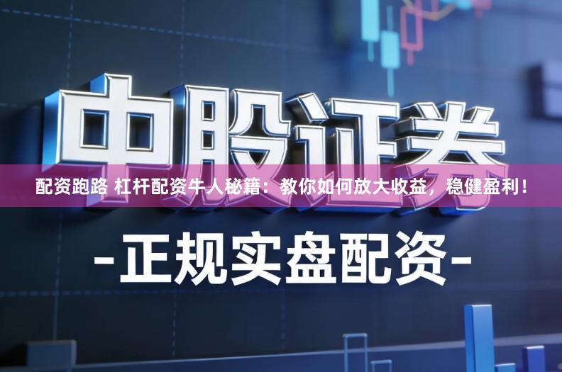 配资跑路 杠杆配资牛人秘籍:教你如何放大收益,稳健盈利!