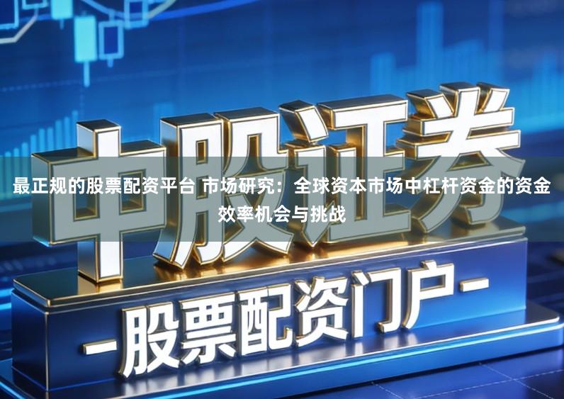 最正规的股票配资平台 市场研究：全球资本市场中杠杆资金的资金效率机会与挑战