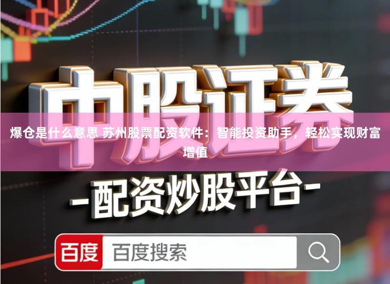 爆仓是什么意思 苏州股票配资软件:智能投资助手,轻松实现财富增值