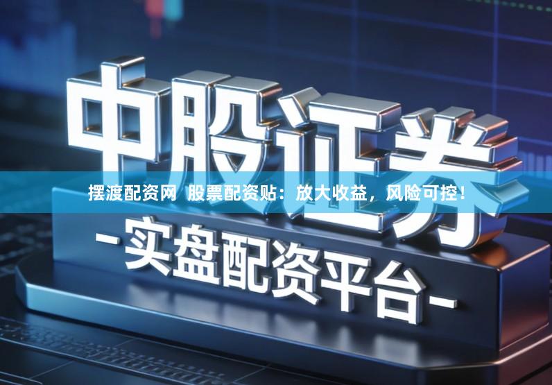 摆渡配资网 股票配资贴:放大收益,风险可控!