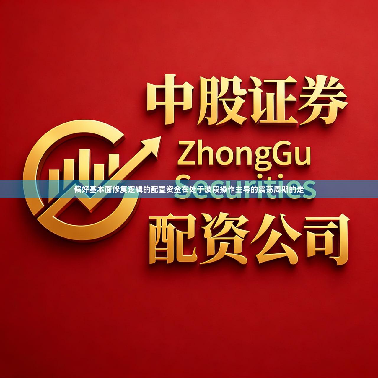 偏好基本面修复逻辑的配置资金在处于波段操作主导的震荡周期的走