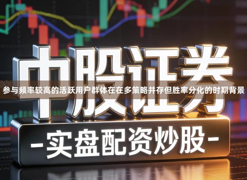参与频率较高的活跃用户群体在在多策略并存但胜率分化的时期背景