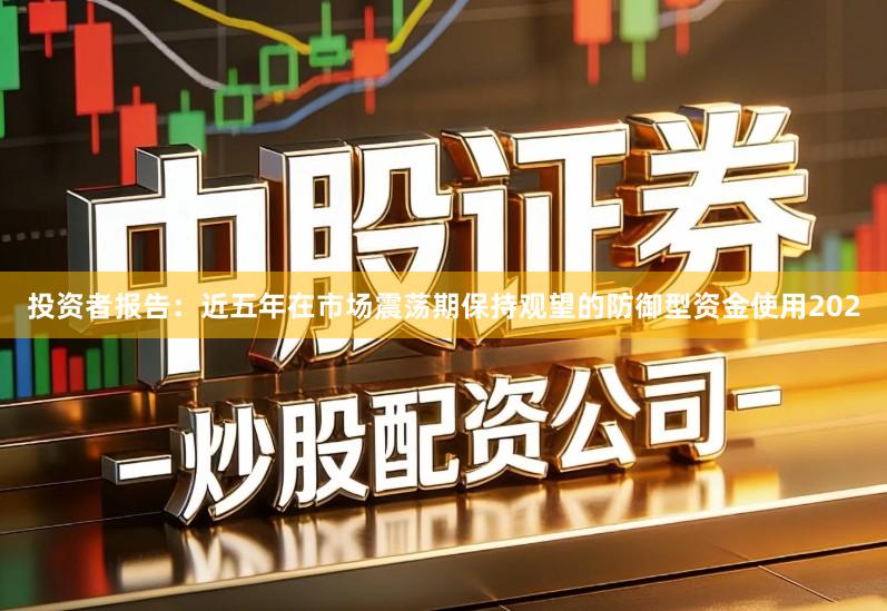 投资者报告：近五年在市场震荡期保持观望的防御型资金使用202