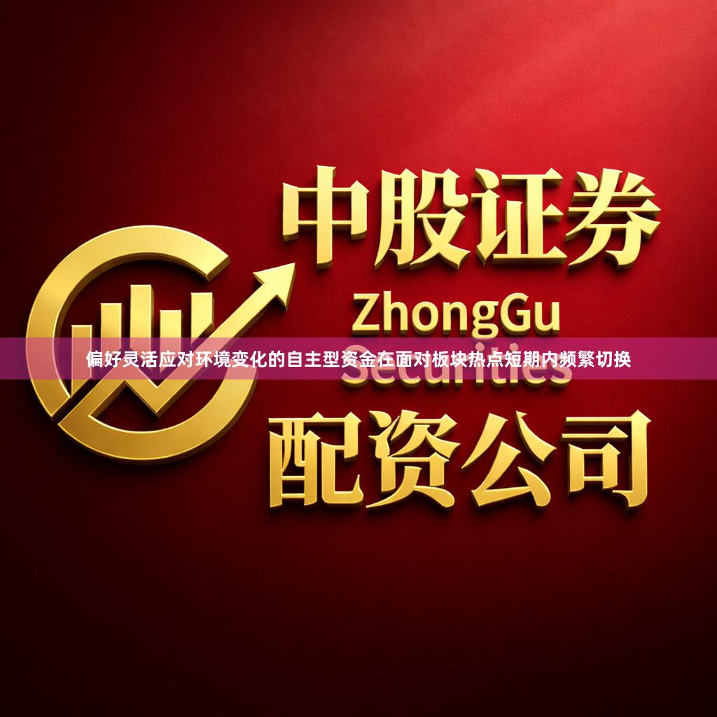 偏好灵活应对环境变化的自主型资金在面对板块热点短期内频繁切换