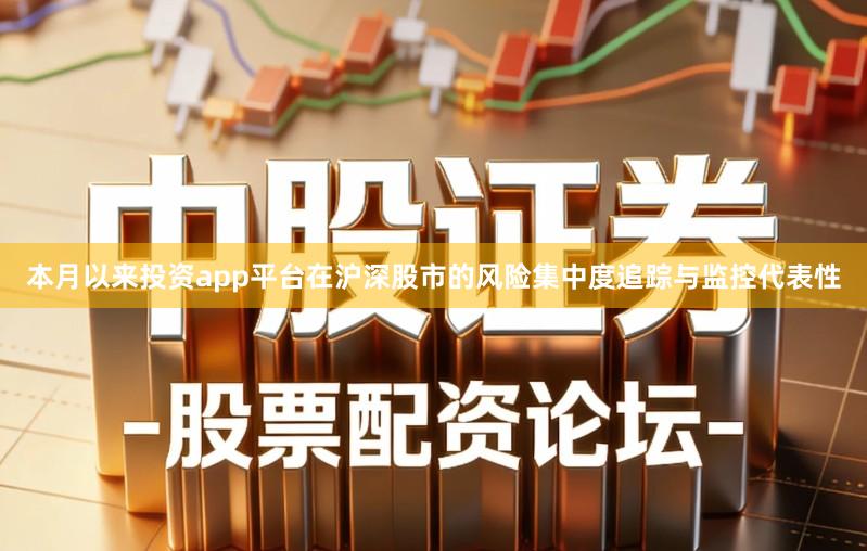 本月以来投资app平台在沪深股市的风险集中度追踪与监控代表性
