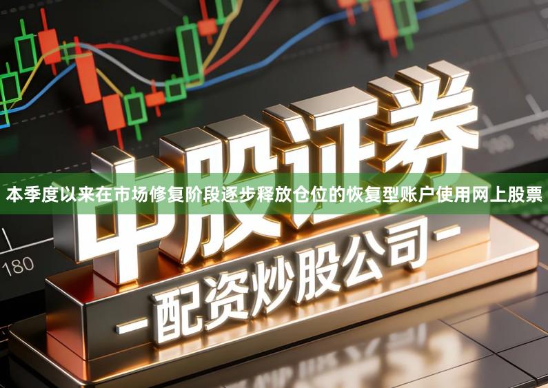 本季度以来在市场修复阶段逐步释放仓位的恢复型账户使用网上股票