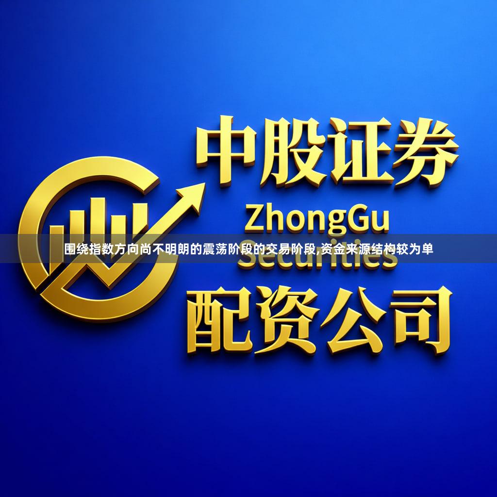 围绕指数方向尚不明朗的震荡阶段的交易阶段,资金来源结构较为单