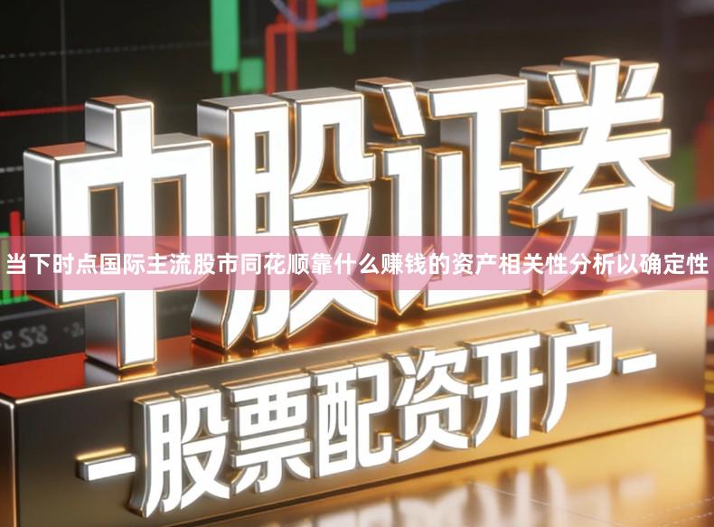 当下时点国际主流股市同花顺靠什么赚钱的资产相关性分析以确定性