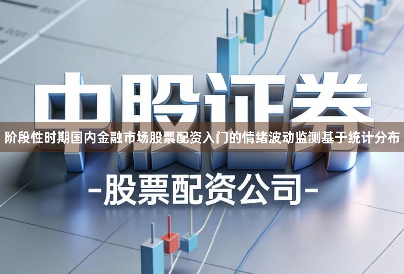 阶段性时期国内金融市场股票配资入门的情绪波动监测基于统计分布