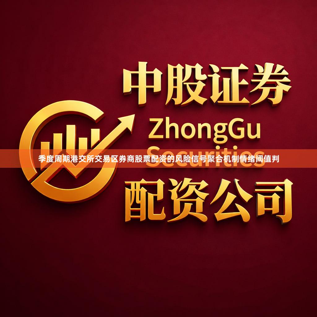 季度周期港交所交易区券商股票配资的风险信号聚合机制情绪阈值判