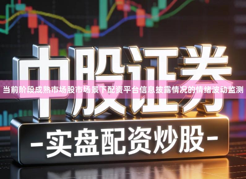 当前阶段成熟市场股市场景下配资平台信息披露情况的情绪波动监测