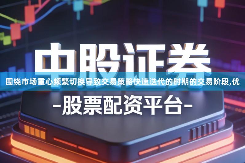 围绕市场重心频繁切换导致交易策略快速迭代的时期的交易阶段,优